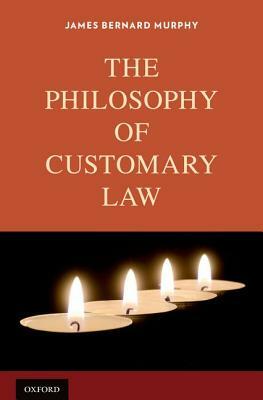 The Philosophy of Customary Law by James Bernard Murphy