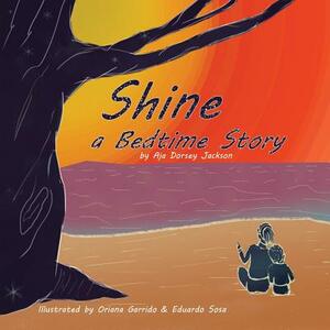 Shine: A Bedtime Story by Aja Dorsey Jackson