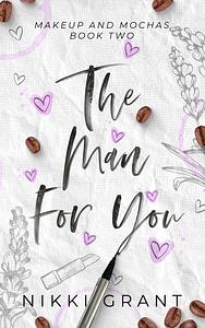 The Man for You: Ashley and Marcus' Story by Nikki Grant