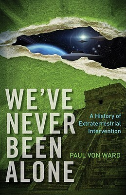 We've Never Been Alone: A History of Extraterrestrial Intervention by Paul Von Ward