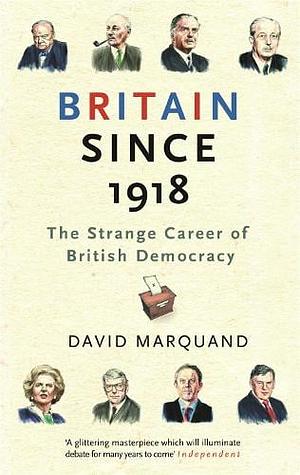 Britain Since 1918: A Political History by David Marquand, David Marquand