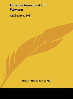 Enfranchisement of Women: An Essay by Harriet Hardy Taylor Mill