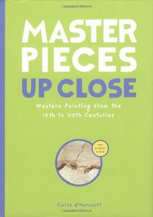 Masterpieces Up Close: Western Painting from the 14th to 20th Centuries by Claire d'Harcourt
