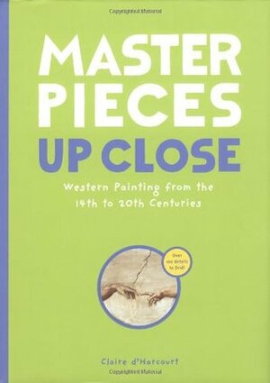 Masterpieces Up Close: Western Painting from the 14th to 20th Centuries by Claire d'Harcourt