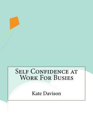 Self Confidence at Work For Busies by Kate Davison