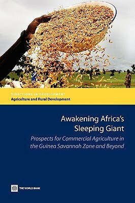 Awakening Africa's Sleeping Giant: Prospects for Commercial Agriculture in the Guinea Savannah Zone and Beyond by Hans P. Binswanger-Mkhize, Michael L. Morris, Derek Byerlee