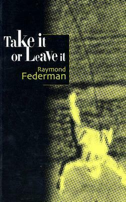 Take It or Leave It by Raymond Federman