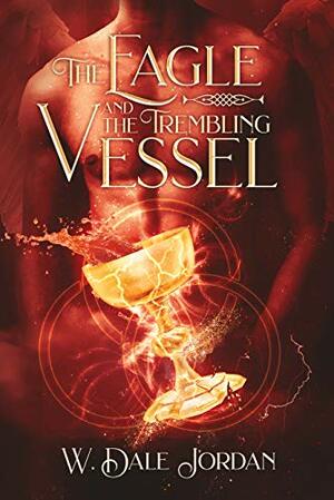 The Eagle and the Trembling Vessel (Eagle & Heart #2) by W. Dale Jordan