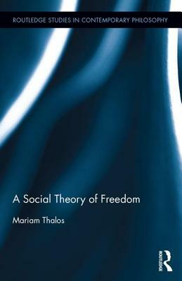 A Social Theory of Freedom by Mariam Thalos