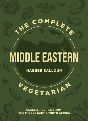 The Complete Middle Eastern Vegetarian: Classic Recipes from the Middle East and North Africa by Habeeb Salloum, Habeeb Salloum