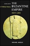 The Byzantine Empire 1025-1204: A Political History by Michael Angold