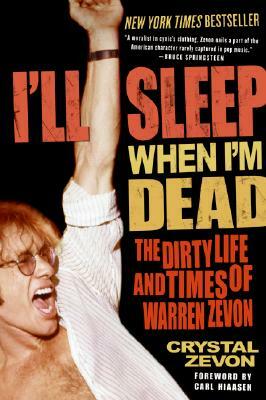 I'll Sleep When I'm Dead: The Dirty Life and Times of Warren Zevon by Crystal Zevon