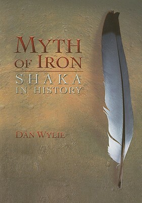 Myth of Iron: Shaka in History by Dan Wylie