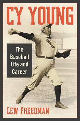 Cy Young: The Baseball Life and Career by Lew Freedman