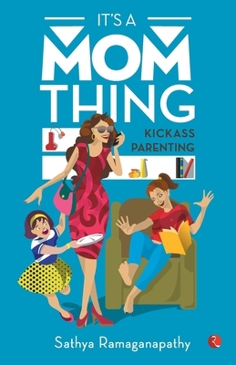 It's a Mom Thing by Sathya Ramaganapathy