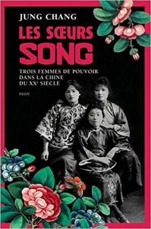 Les soeurs Song: Trois femmes de pouvoir dans la Chine du 20e siècle by Jung Chang
