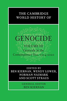 The Cambridge World History of Genocide: Volume 3, Genocide in the Contemporary Era, 1914-2020 by Wendy Lower, Ben Kiernan, Scott Straus, Norman Naimark