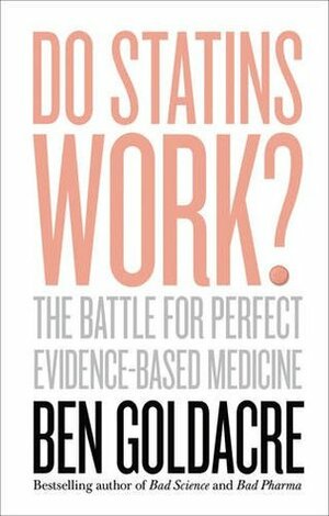 Statins: The Battle for Perfect Evidence-Based Medicine by Ben Goldacre