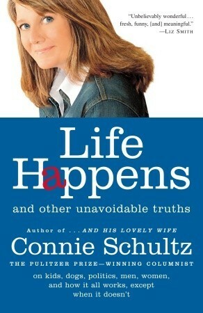 Life Happens: And Other Unavoidable Truths by Connie Schultz