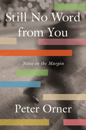 Still No Word from You: Notes in the Margin by Peter Orner