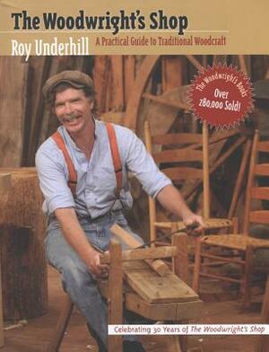 Woodwright's Shop: A Practical Guide to Traditional Woodcraft by Roy Underhill