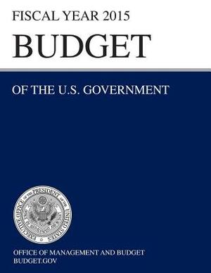 Budget of the U.S. Government Fiscal Year 2015 (Budget of the United States Government) by Office of Management and Budget