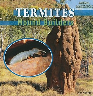 Termites: Mound Builders by Lynn George