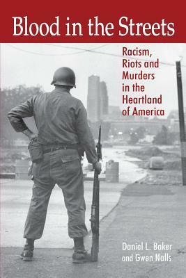 Blood in the Streets - Racism, Riots and Murders in the Heartland of America by Daniel L. Baker, Gwen Nalls