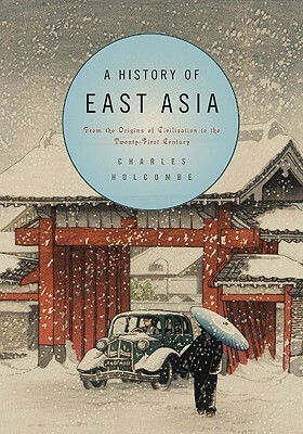 A History of East Asia: From the Origins of Civilization to the Twenty-First Century by Charles Holcombe