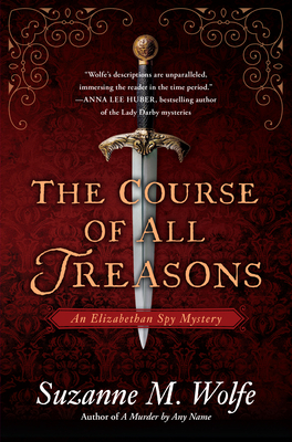 The Course of All Treasons: An Elizabethan Spy Mystery by Suzanne M. Wolfe