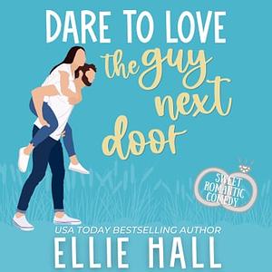 Dare to Love the Guy Next Door by Ellie Hall