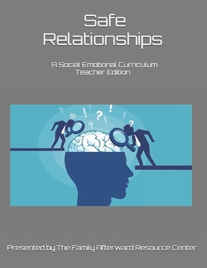 Safe Relationships: A Teacher Edition Social Emotional Curriculum Presented By the Family Afterward Resource Center by Robert Grand