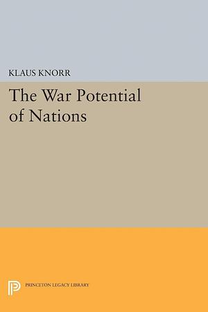 The War Potential of Nations by Klaus Eugen Knorr