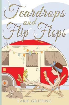 Teardrops and Flip Flops: A Laugh Out Loud Romantic Comedy about a Traveling Widow, Her Rescue Dog, and the Men Who Want to Court Them. by Lark Griffing