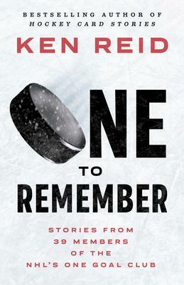 One to Remember: Stories from 39 Members of the NHL's One Goal Club by Ken Reid, Ken Reid