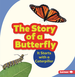 The Story of a Butterfly: It Starts with a Caterpillar by Shannon Zemlicka