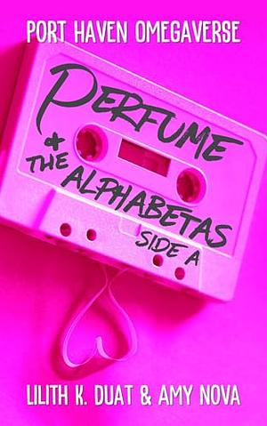 Perfume and the AlphaBetas - Side A by Amy Nova, Lilith K. Duat