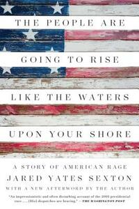 The People Are Going to Rise Like the Waters Upon Your Shore: A Story of American Rage by Jared Yates Sexton