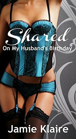 Shared On My Husband's Birthday by Jamie Klaire
