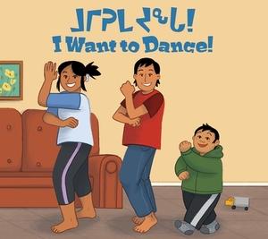 I Want to Dance!: Bilingual Inuktitut and English Edition by Heather Main