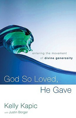 God So Loved, He Gave: Entering the Movement of Divine Generosity by Kelly M. Kapic, Justin L. Borger
