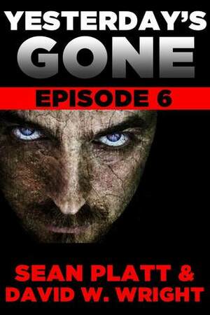 Yesterday's Gone: Episode 6 by Sean Platt, David W. Wright