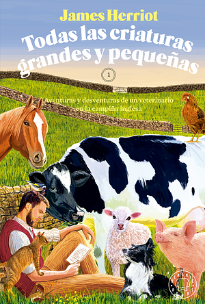 Todas las criaturas grandes y pequeñas. Aventuras y desventuras de un veterinario en la campiña inglesa by James Herriot, James Herriot