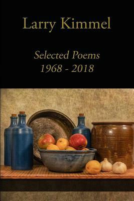 Selected Poems 1968 - 2018 by Larry Kimmel