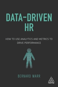 Data-Driven HR: How to Use Analytics and Metrics to Drive Performance by Bernard Marr