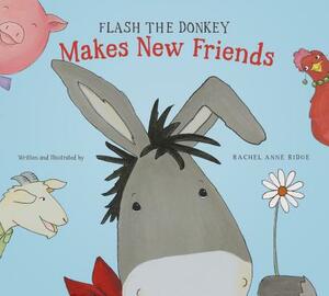 Flash the Donkey Makes New Friends by Rachel Anne Ridge