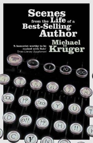Scenes From The Life Of A Bestselling Author by Michael Krüger