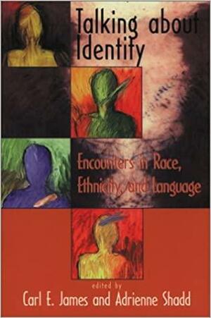 Talking about Identity: Encounters in Race, Ethnicity, and Language by Carl E. James