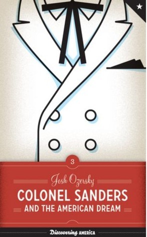 Colonel Sanders and the American Dream by Josh Ozersky