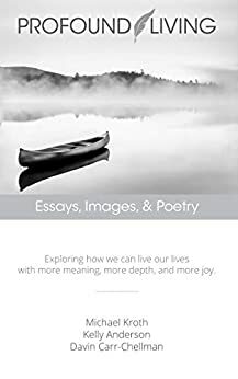 Profound Living: Essays, Images, & Poetry by Davin Carr-Chellman, Michael Kroth, Kelly Anderson